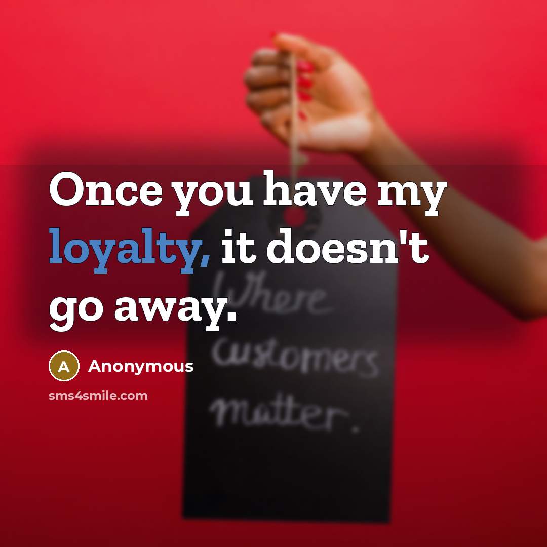 “Once you have my loyalty, it doesn't go away.…” quote by Anonymous