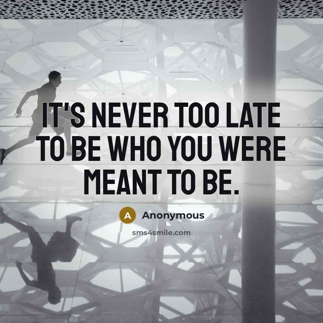 “It's never too late to be who you were meant…” quote by Anonymous
