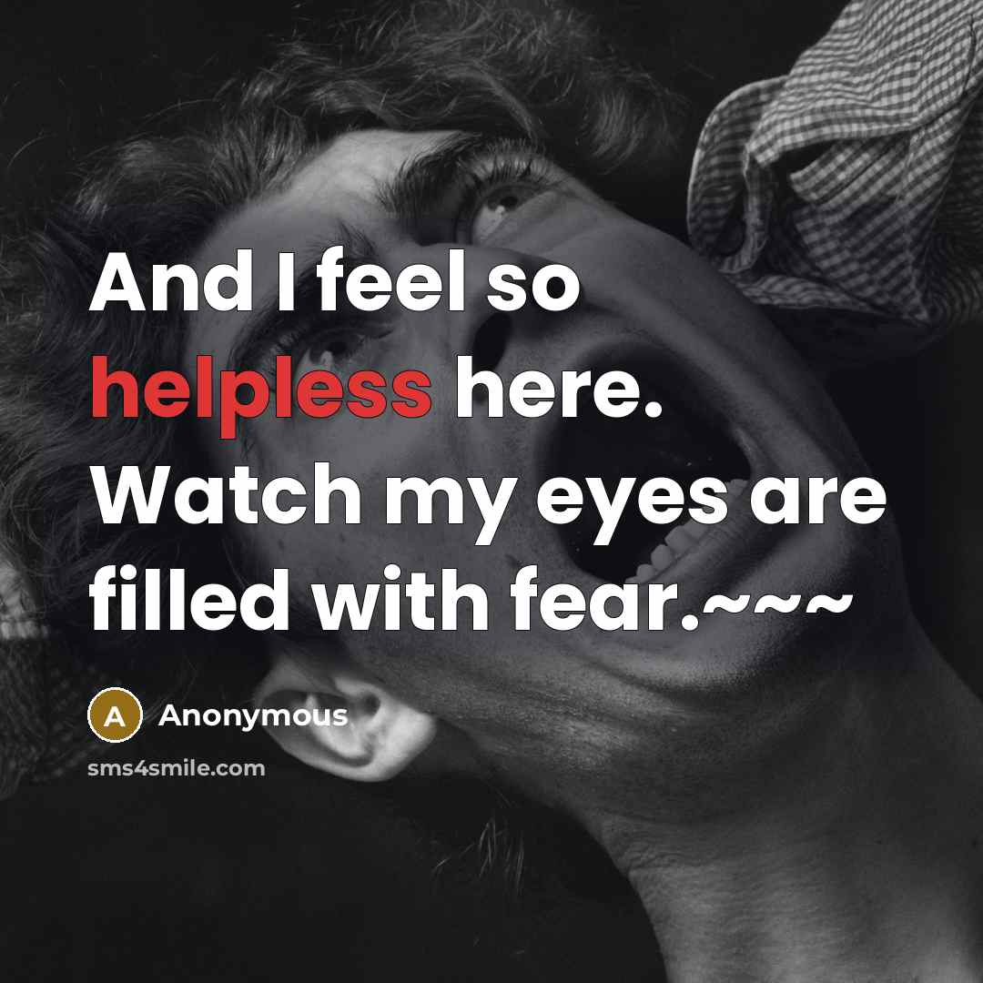 “And I feel so helpless here. Watch my eyes are…” quote by Anonymous