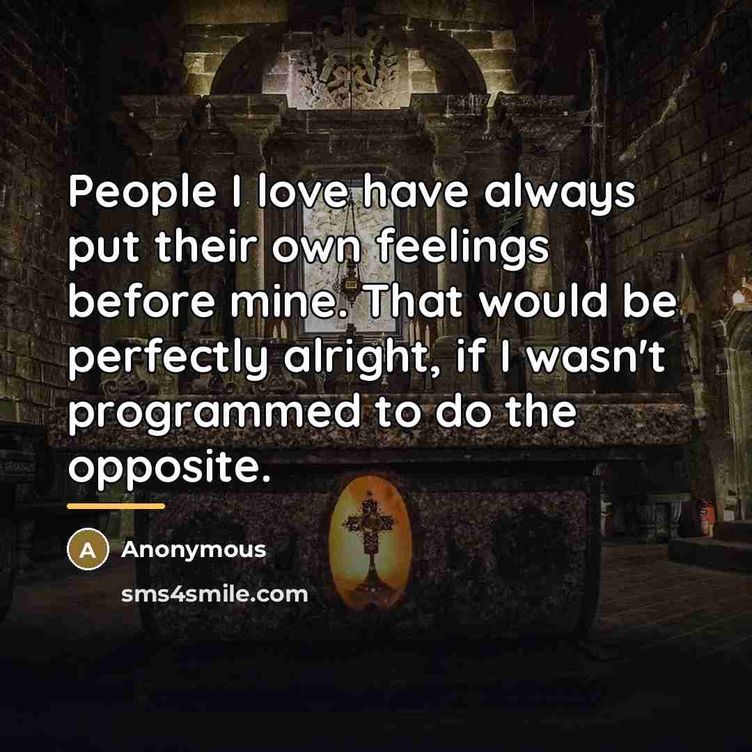 “People I love have always put their own feelings before…” quote by Anonymous