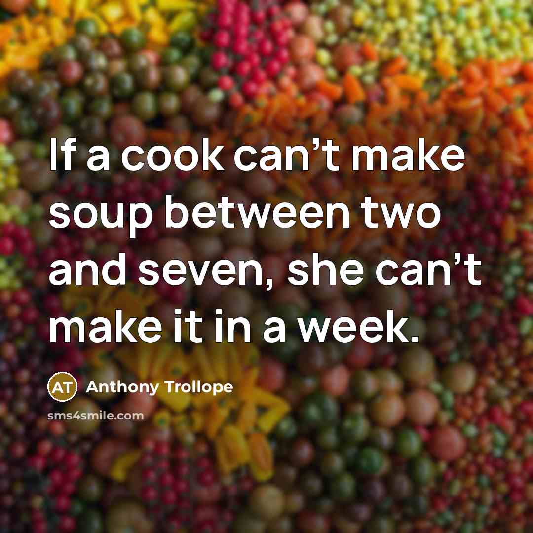 “If a cook can't make soup between two and seven,…” quote by Anthony Trollope