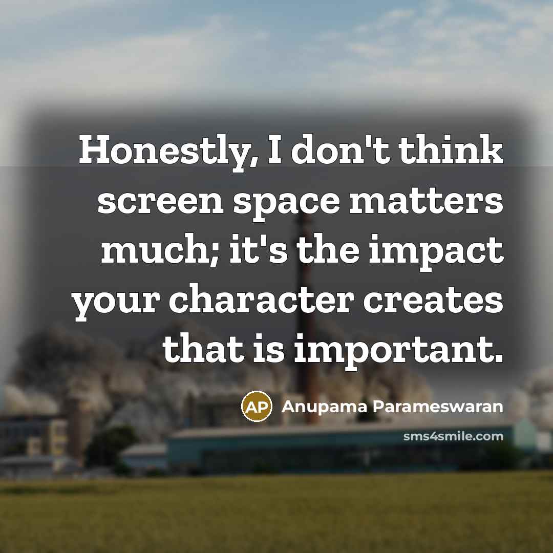 “Honestly, I don't think screen space matters much; it's the…” quote by Anupama Parameswaran