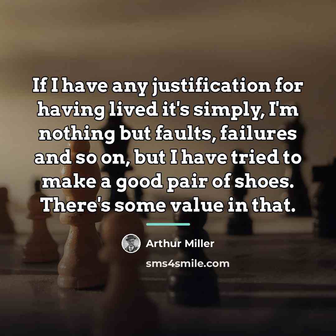 “If I have any justification for having lived it's simply,…” quote by Arthur Miller