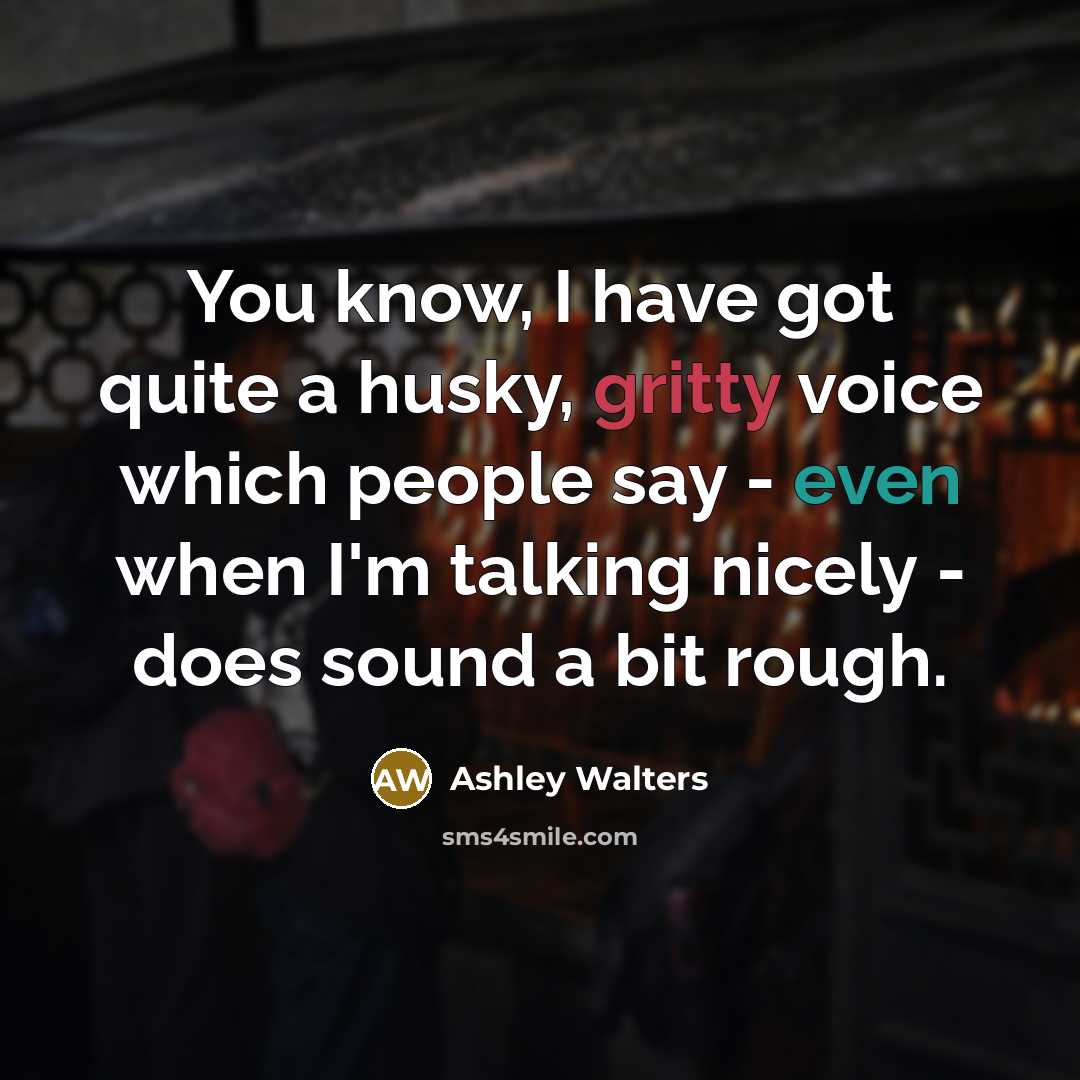 “You know, I have got quite a husky, gritty voice which people say - even when I'm talking nicely - does sound a bit rough.” quote by Ashley Walters