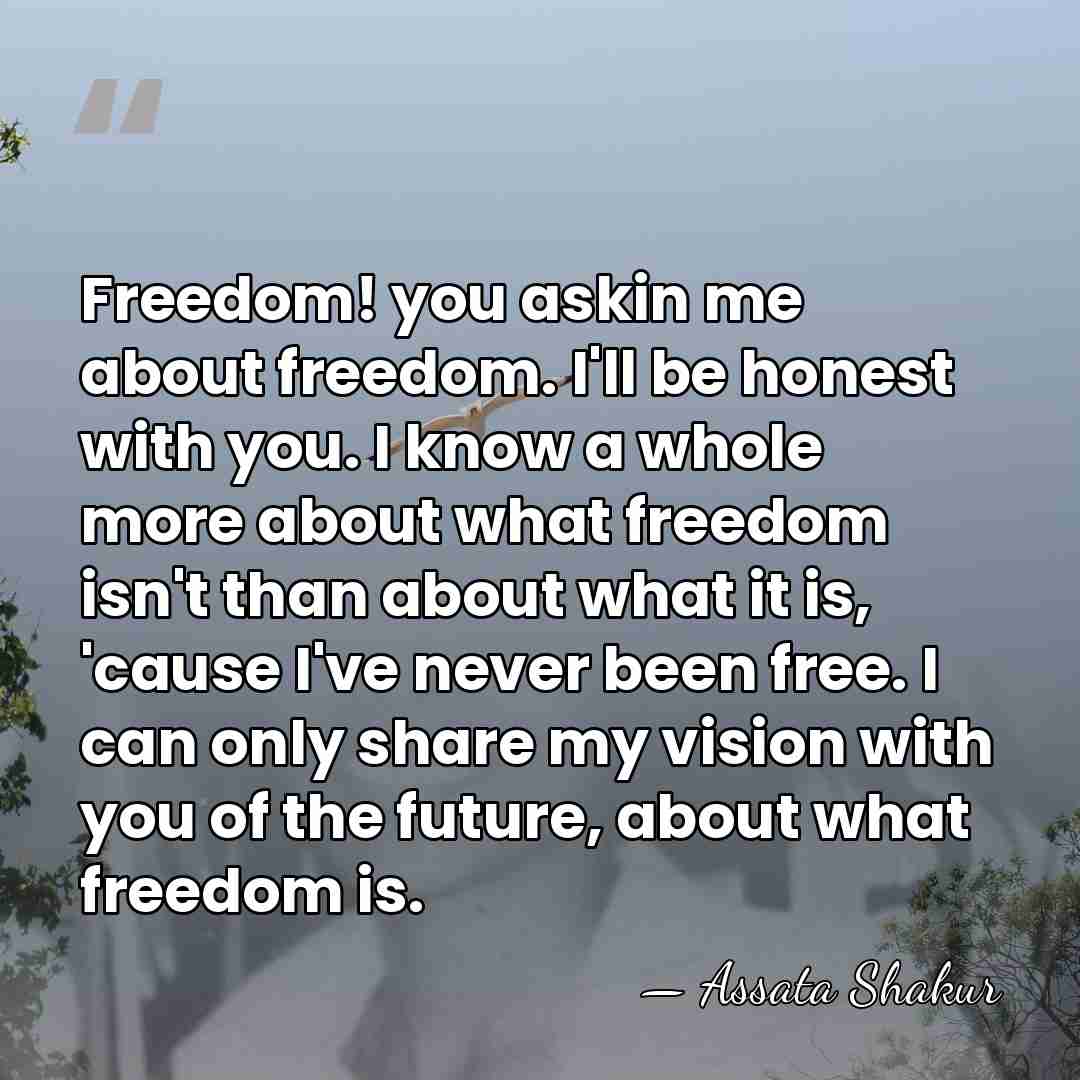 Freedom! you askin me about freedom. I'll be honest with you. I&hellip; - Assata Shakur