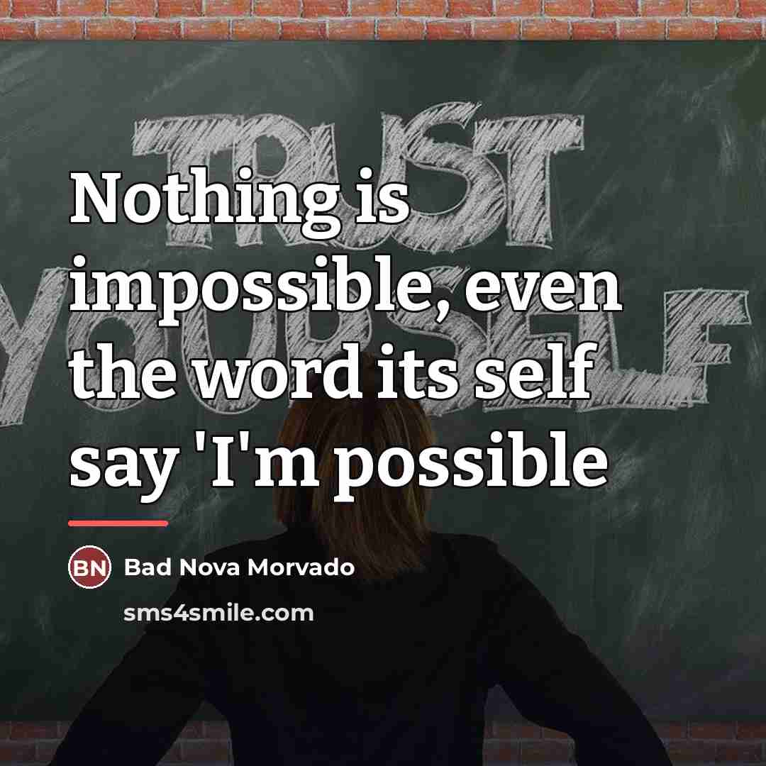 “Nothing is impossible, even the word its self say 'I'm…” quote by Bad Nova Morvado