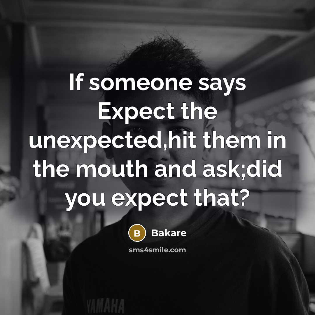 “If someone says Expect the unexpected,hit them in the mouth and ask;did you expect that?” quote by Bakare