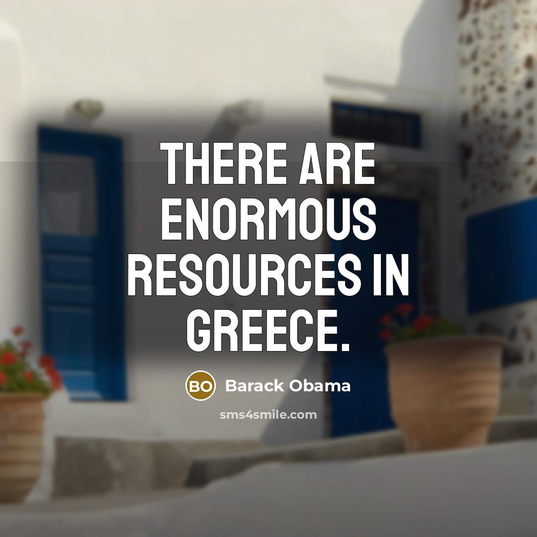 “There are enormous resources in Greece.…” quote by Barack Obama