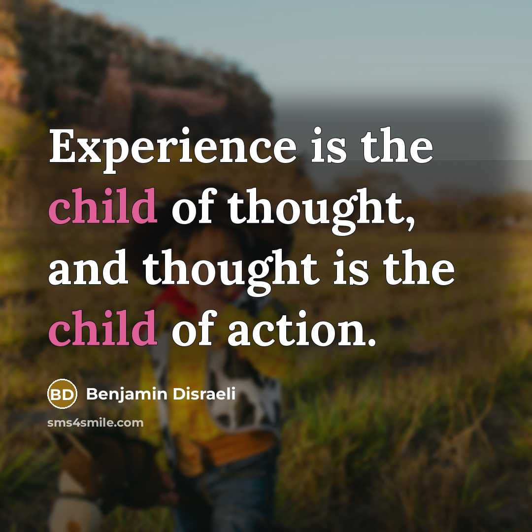 “Experience is the child of thought, and thought is the…” quote by Benjamin Disraeli