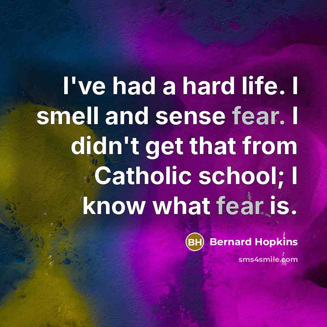 “I've had a hard life. I smell and sense fear.…” quote by Bernard Hopkins