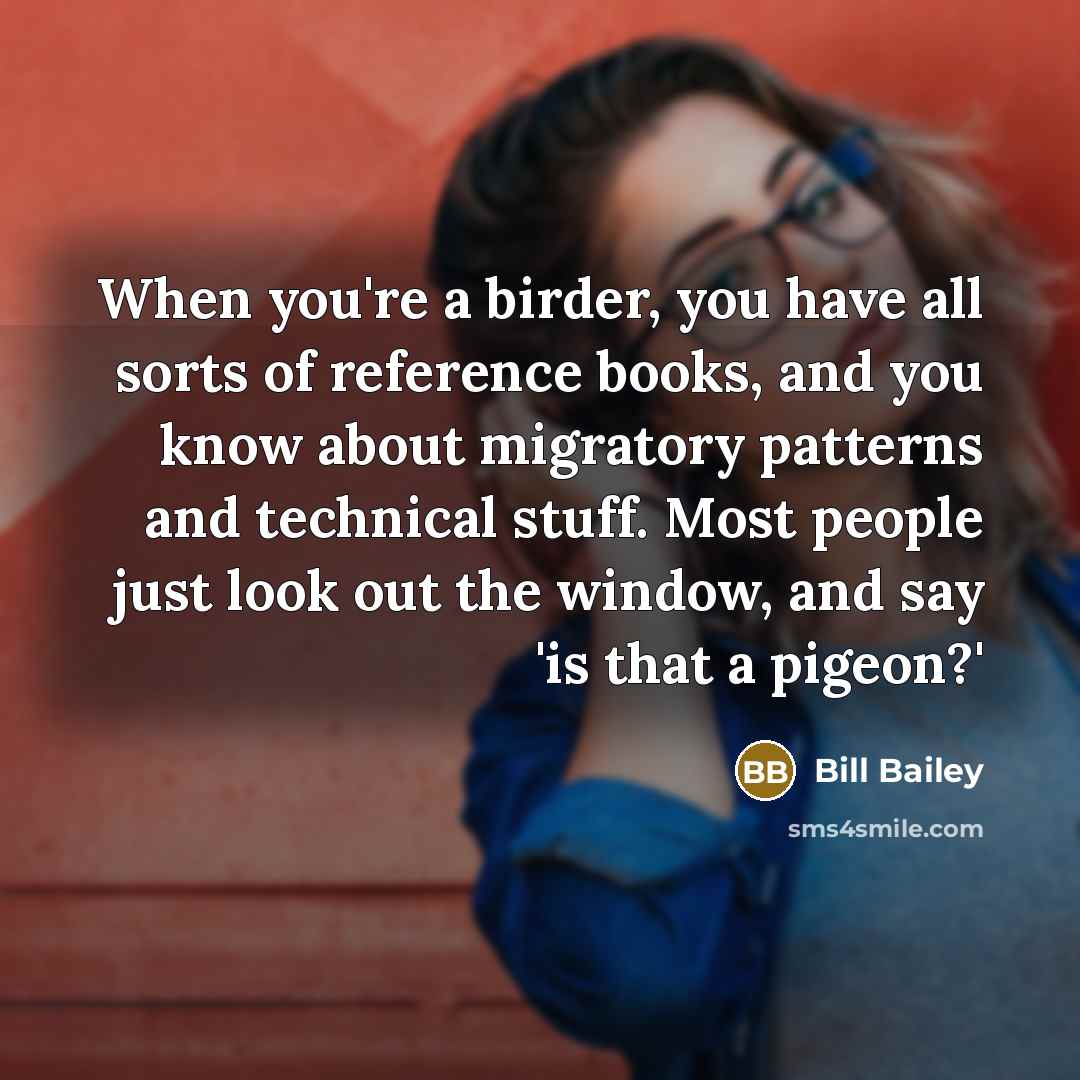 “When you're a birder, you have all sorts of reference…” quote by Bill Bailey