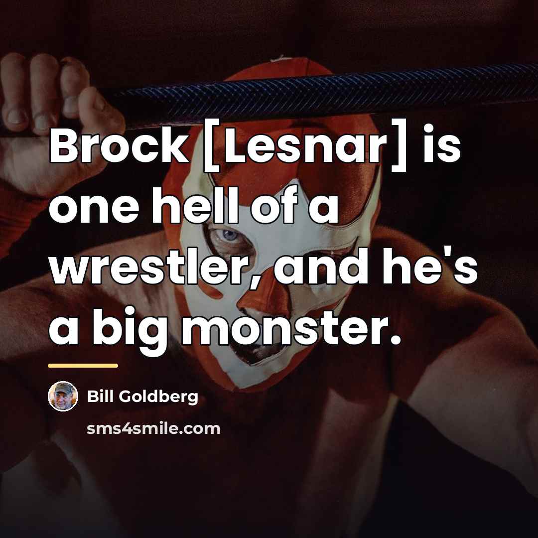 “Brock [Lesnar] is one hell of a wrestler, and he's…” quote by Bill Goldberg