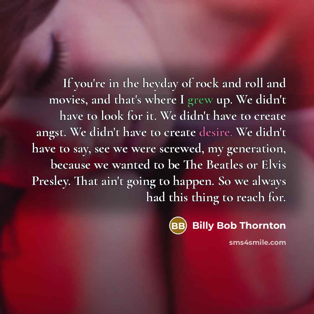 “If you're in the heyday of rock and roll and…” quote by Billy Bob Thornton