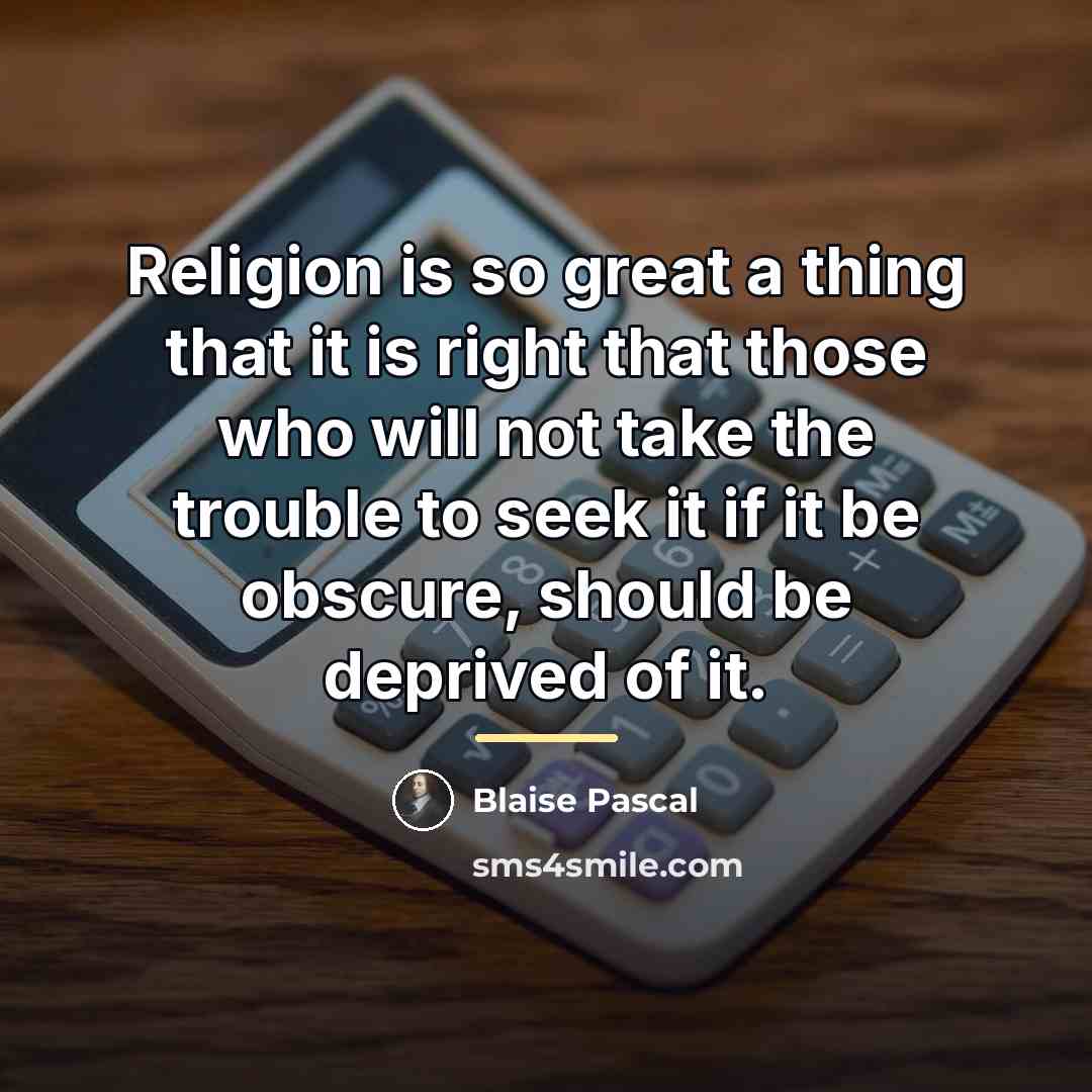 “Religion is so great a thing that it is right…” quote by Blaise Pascal
