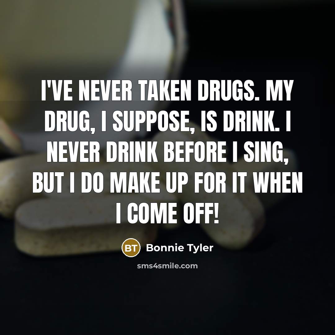 “I've never taken drugs. My drug, I suppose, is drink.…” quote by Bonnie Tyler
