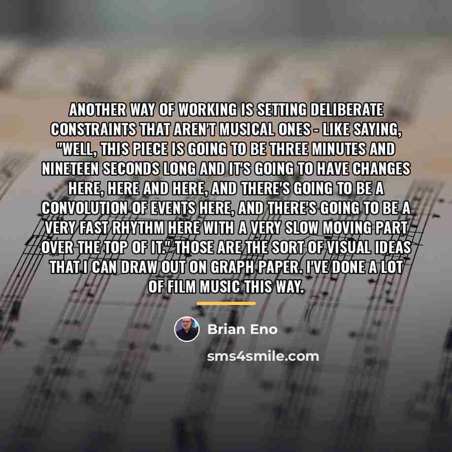 “Another way of working is setting deliberate constraints that aren't…” quote by Brian Eno