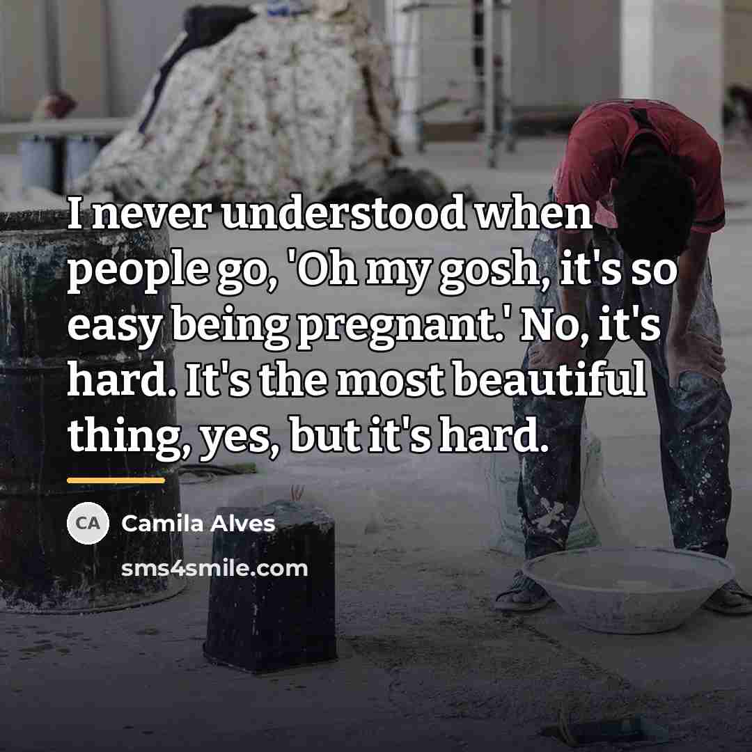 “I never understood when people go, 'Oh my gosh, it's…” quote by Camila Alves