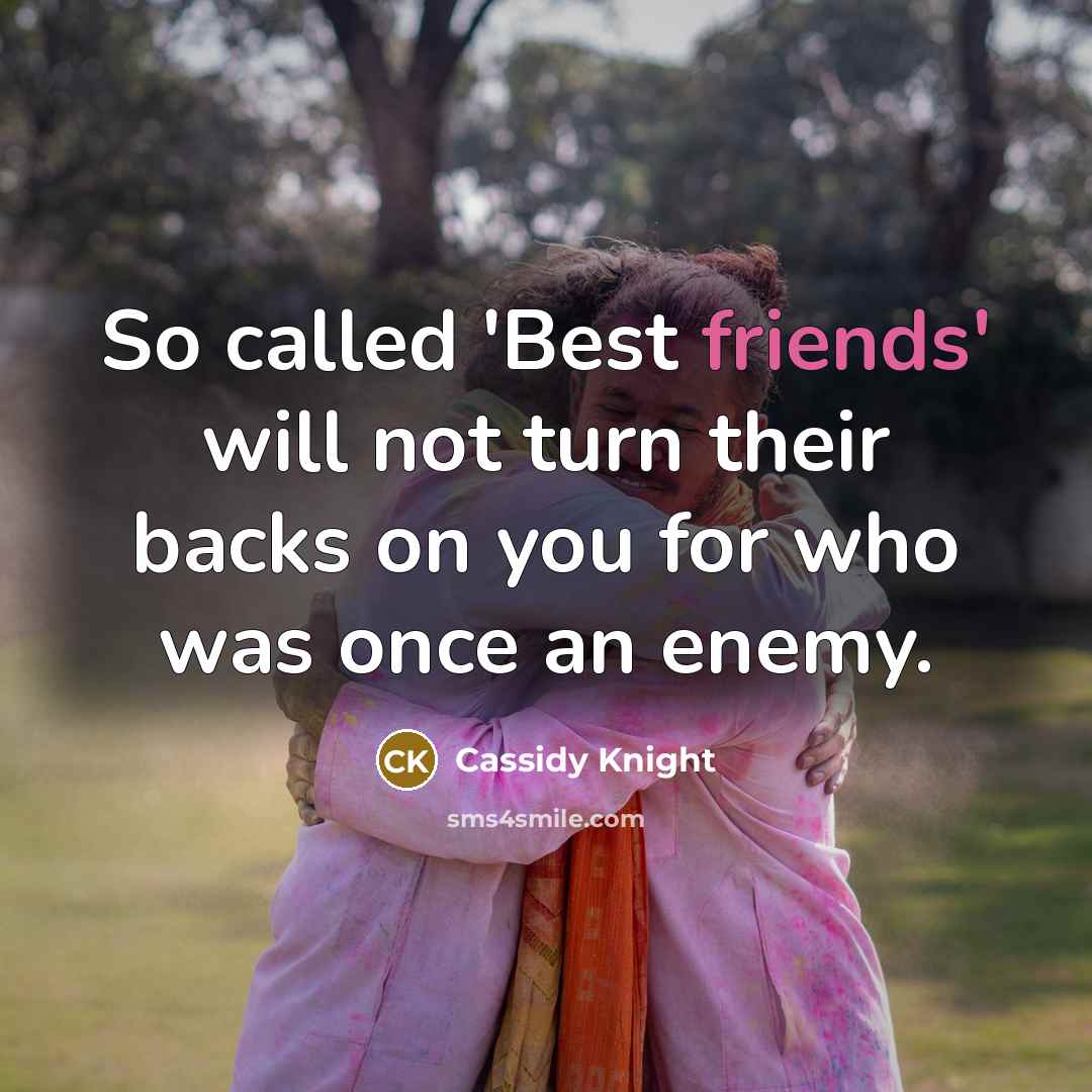 “So called 'Best friends' will not turn their backs on you for who was once an enemy.” quote by Cassidy Knight