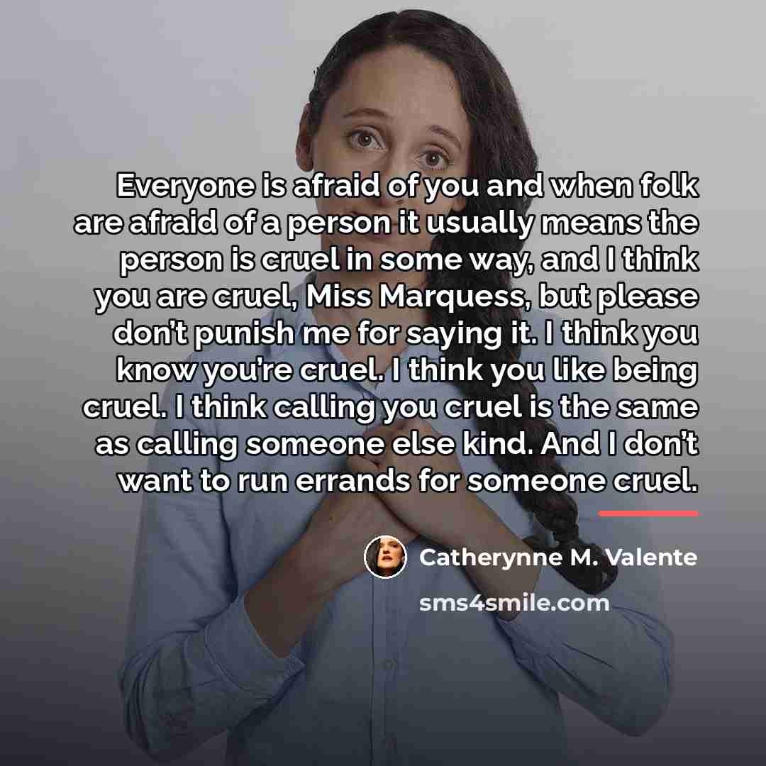 “Everyone is afraid of you and when folk are afraid…” quote by Catherynne M. Valente