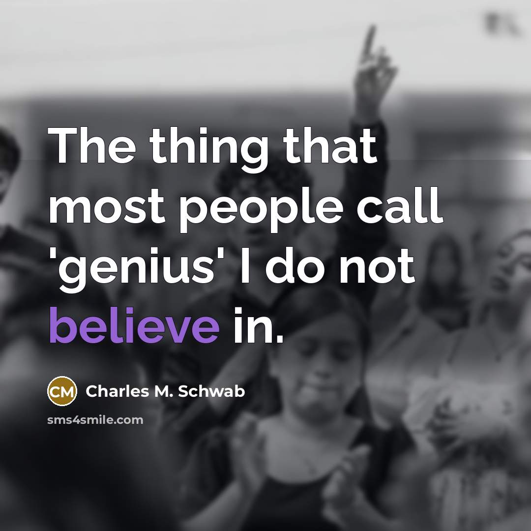 “The thing that most people call 'genius' I do not…” quote by Charles M. Schwab