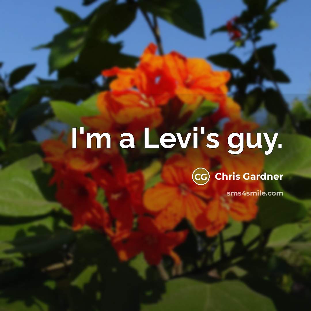 “I'm a Levi's guy.” quote by Chris Gardner