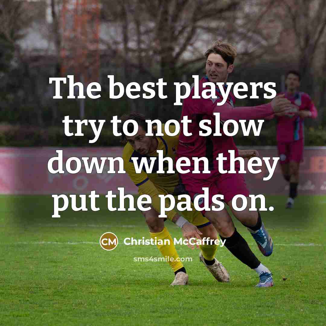 “The best players try to not slow down when they…” quote by Christian McCaffrey
