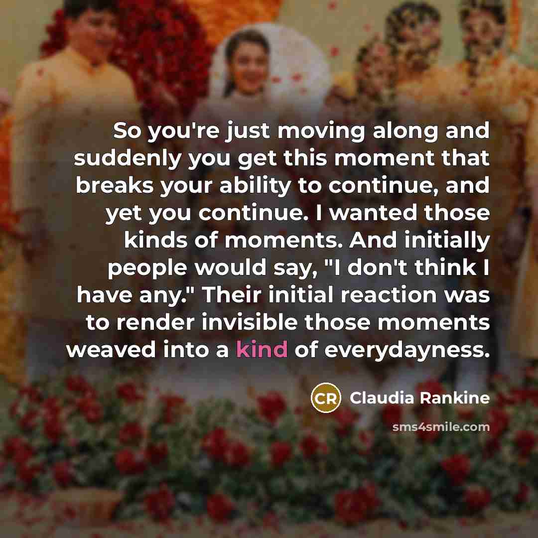 “So you're just moving along and suddenly you get this…” quote by Claudia Rankine