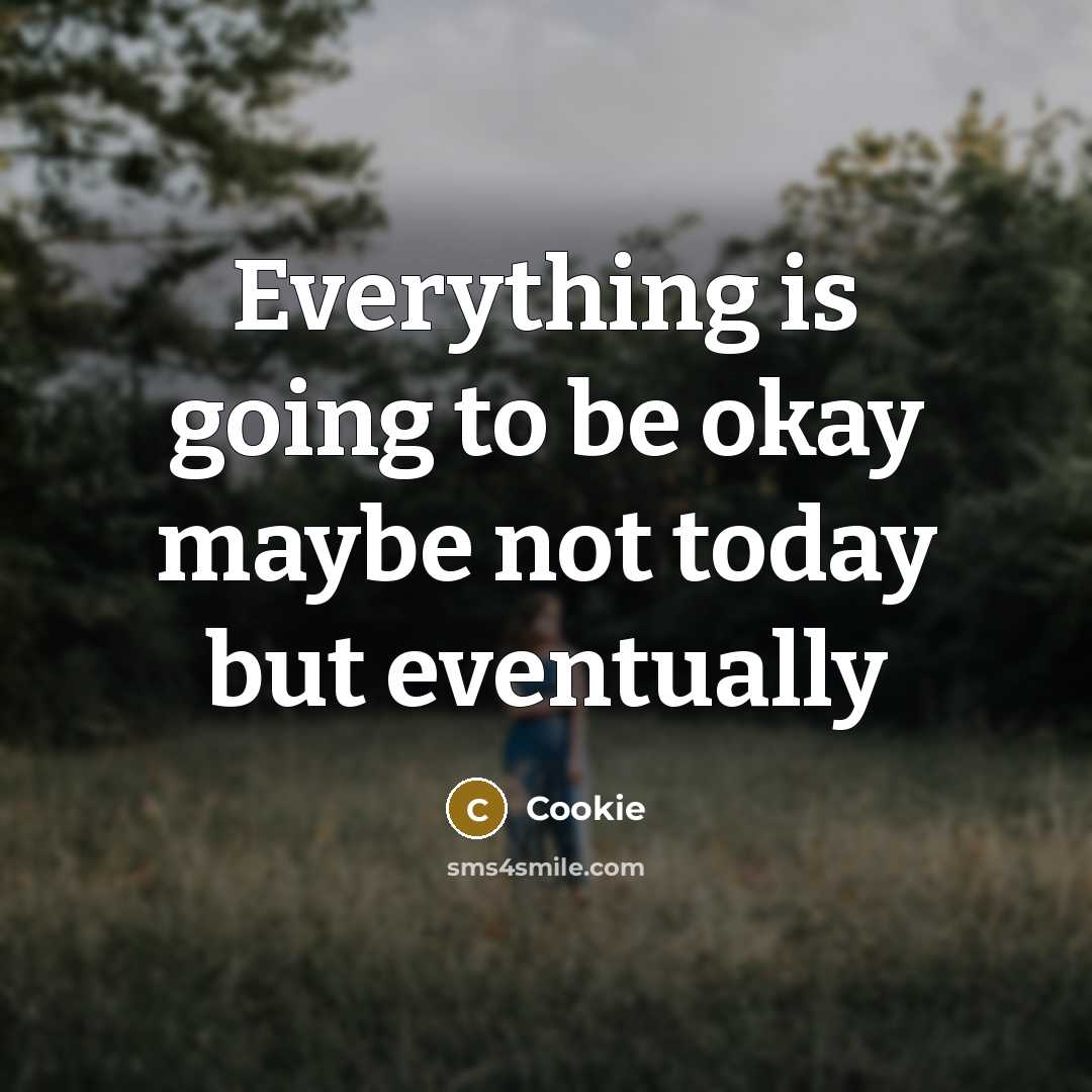 “Everything is going to be okay maybe not today but…” quote by Cookie