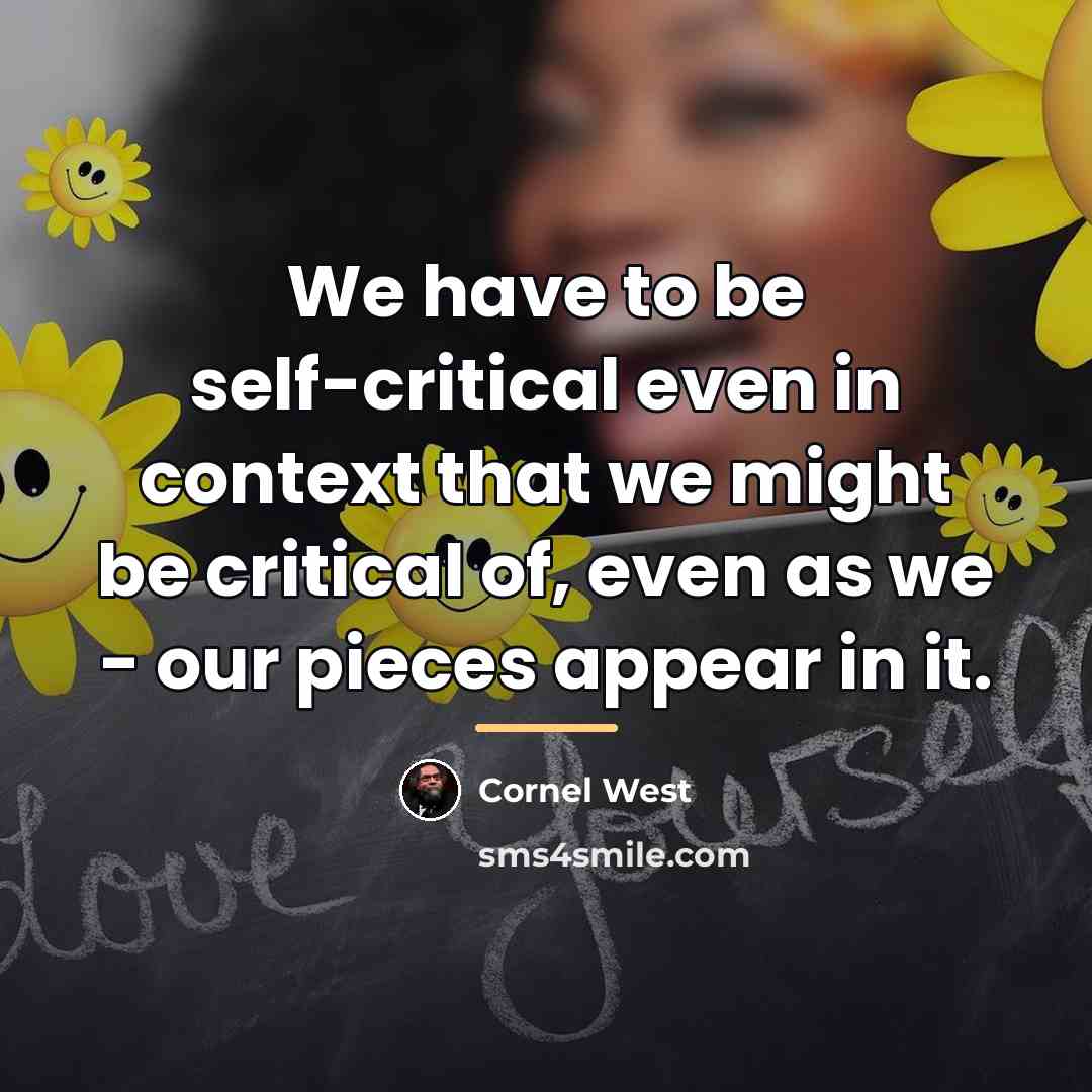 “We have to be self-critical even in context that we…” quote by Cornel West