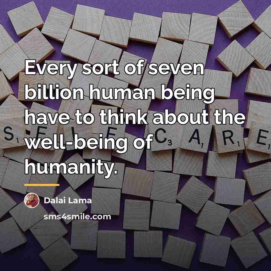 “Every sort of seven billion human being have to think…” quote by Dalai Lama