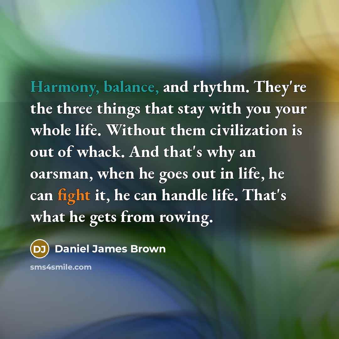 “Harmony, balance, and rhythm. They're the three things that stay…” quote by Daniel James Brown