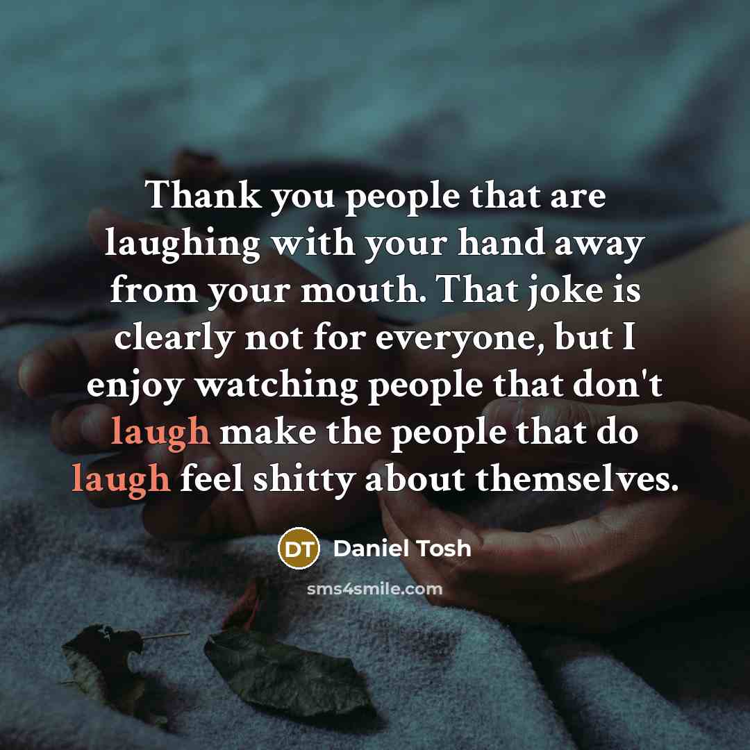 “Thank you people that are laughing with your hand away…” quote by Daniel Tosh