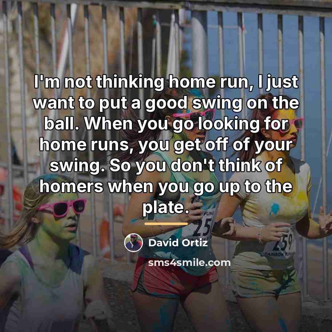 “I'm not thinking home run, I just want to put…” quote by David Ortiz