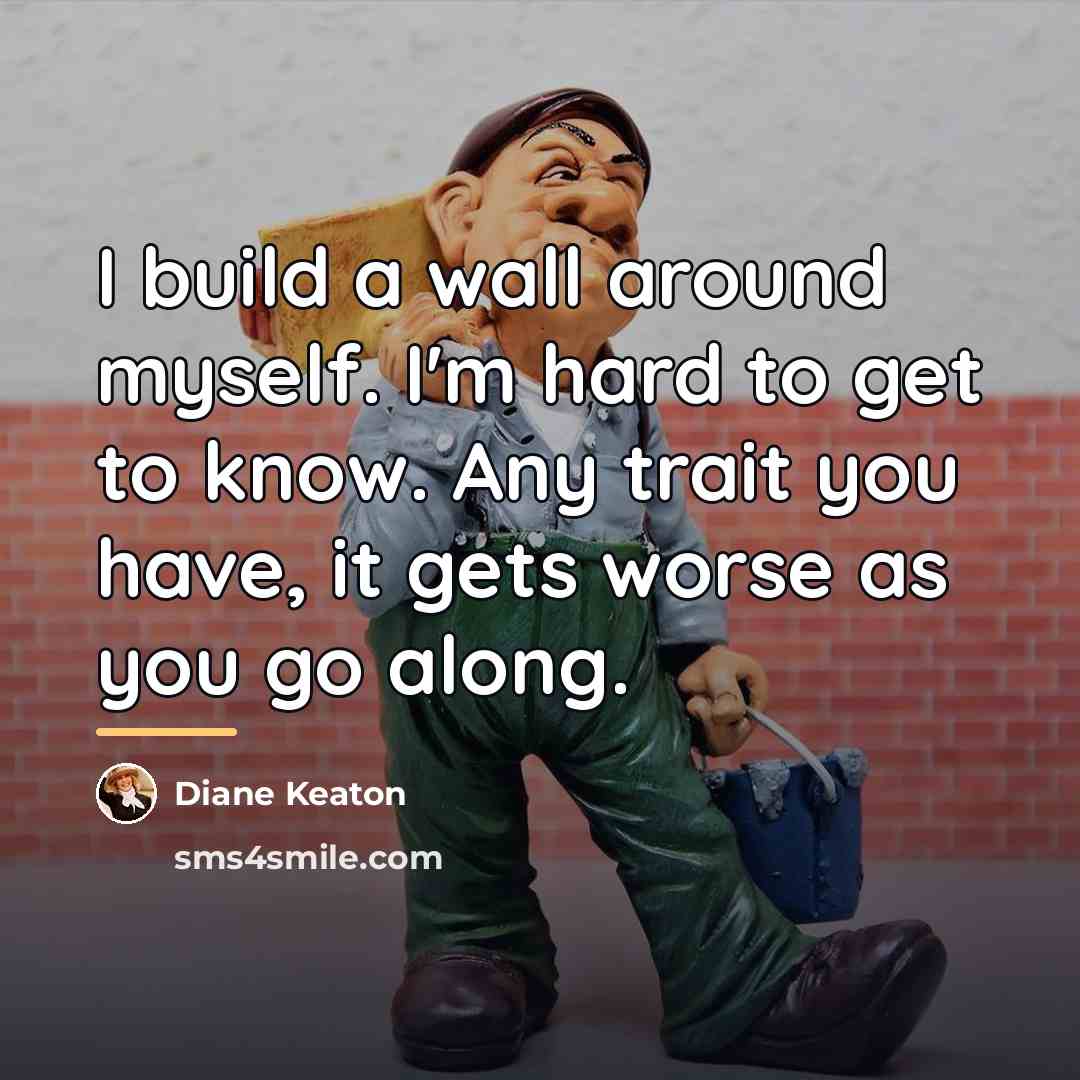 “I build a wall around myself. I'm hard to get…” quote by Diane Keaton