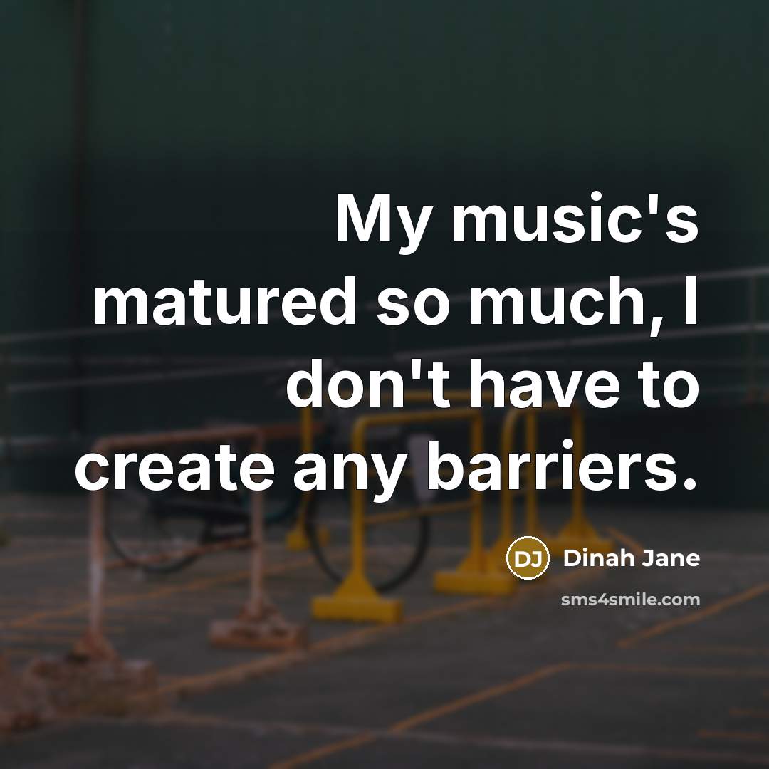 “My music's matured so much, I don't have to create…” quote by Dinah Jane