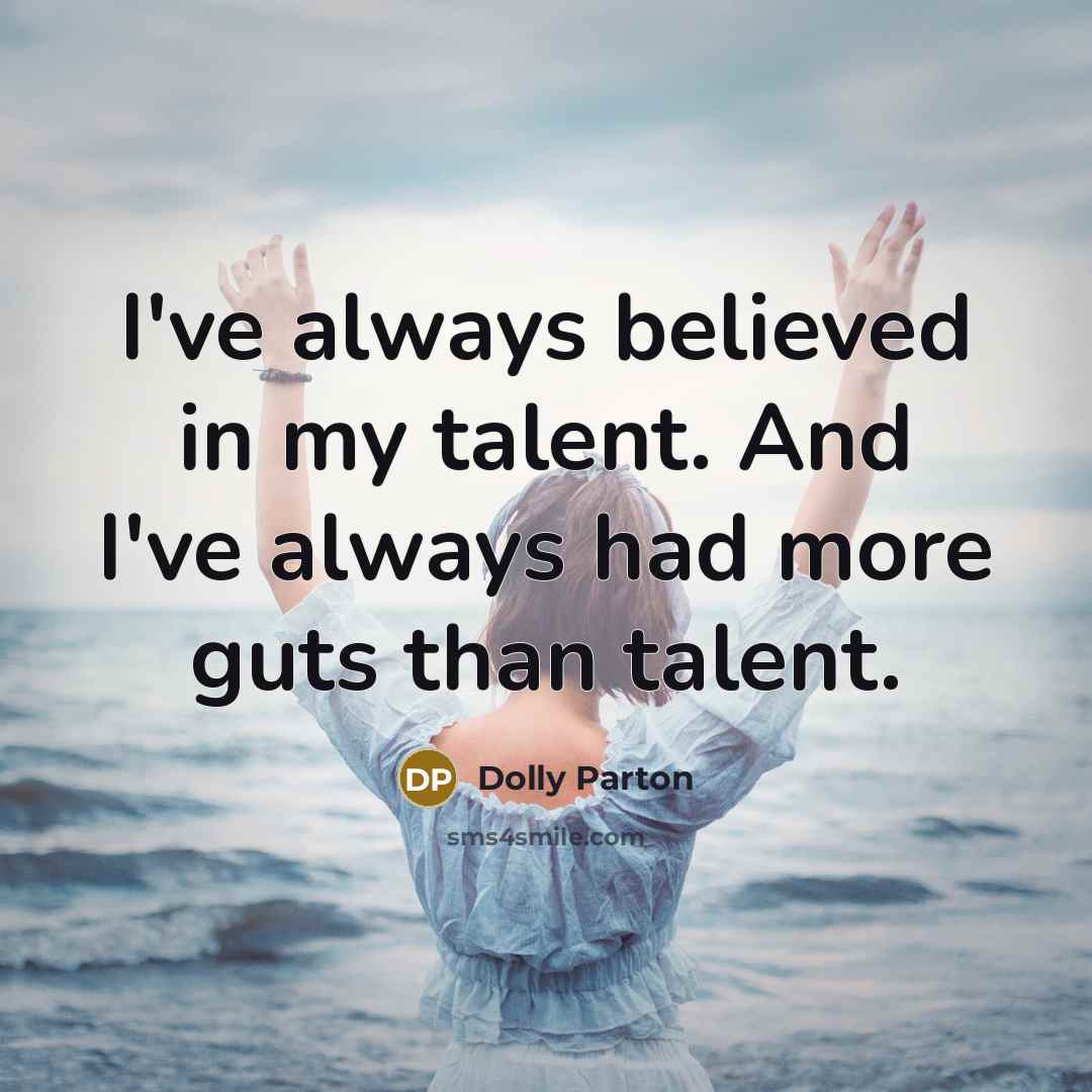 “I've always believed in my talent. And I've always had…” quote by Dolly Parton