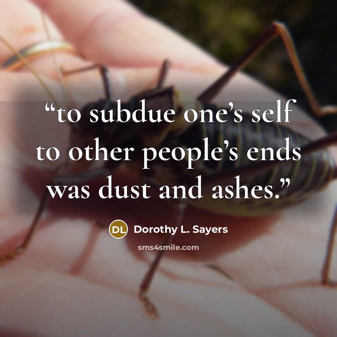 “to subdue one’s self to other people’s ends was dust and ashes.” quote by Dorothy L. Sayers