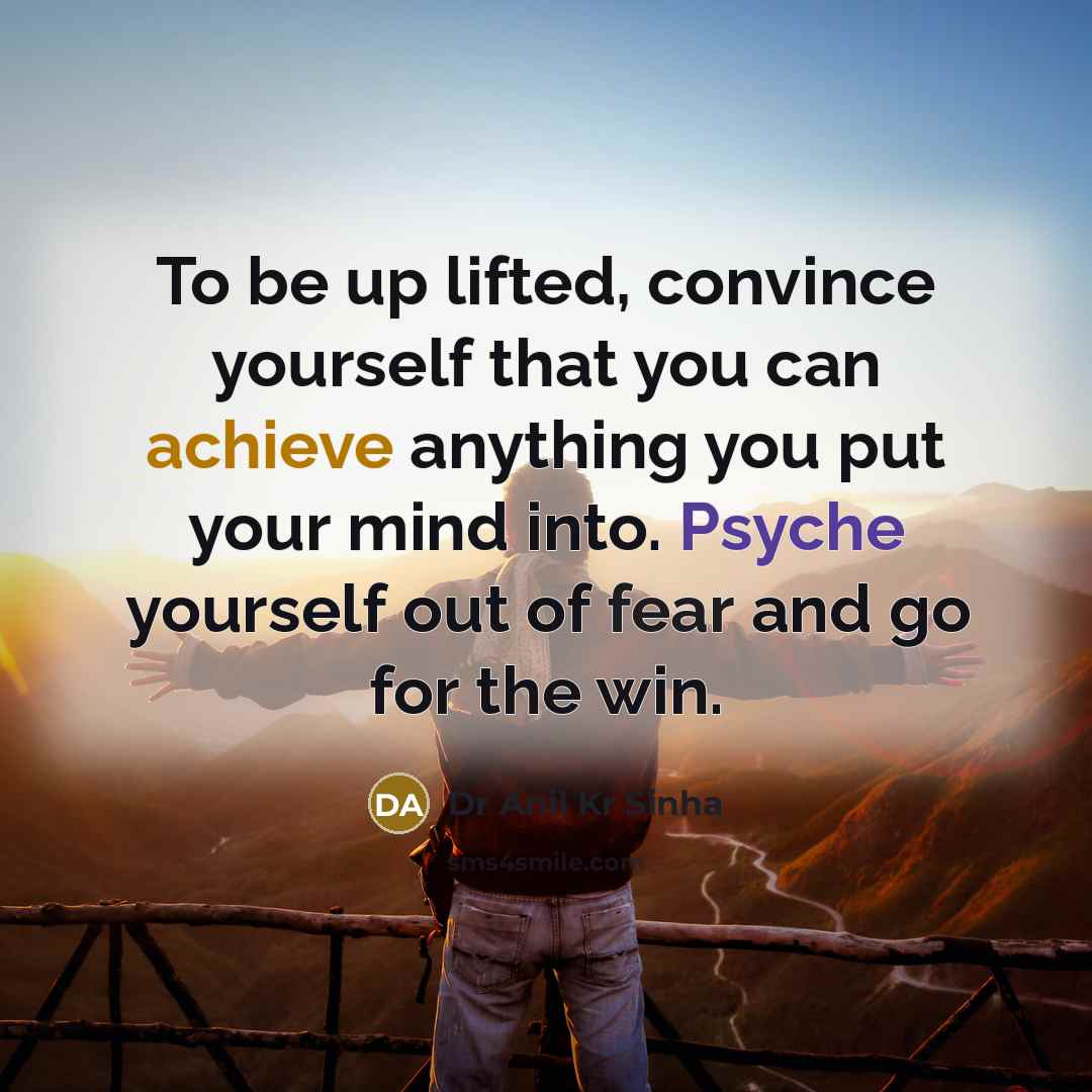 “To be up lifted, convince yourself that you can achieve…” quote by Dr Anil Kr Sinha