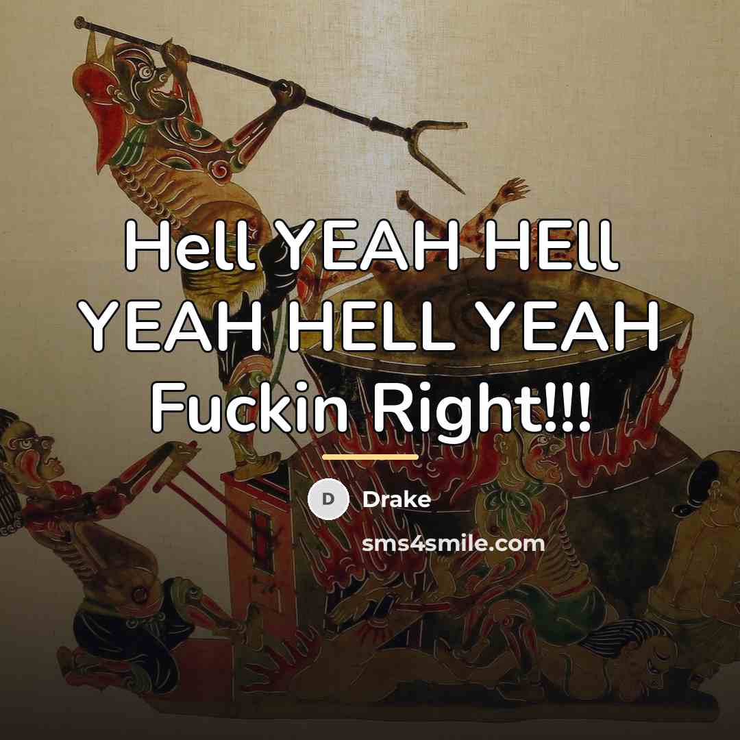 “Hell YEAH HEll YEAH HELL YEAH Fuckin Right!!!…” quote by DRAke