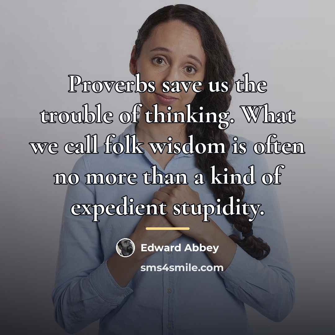“Proverbs save us the trouble of thinking. What we call…” quote by Edward Abbey