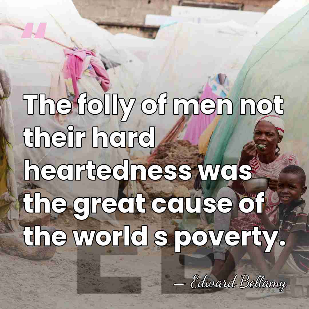 The folly of men not their hard heartedness was the great cause&hellip; - Edward Bellamy