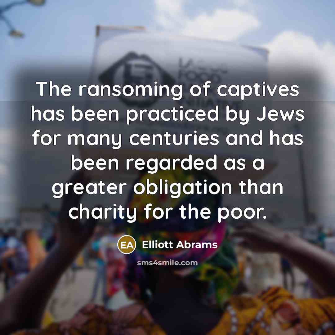 “The ransoming of captives has been practiced by Jews for…” quote by Elliott Abrams