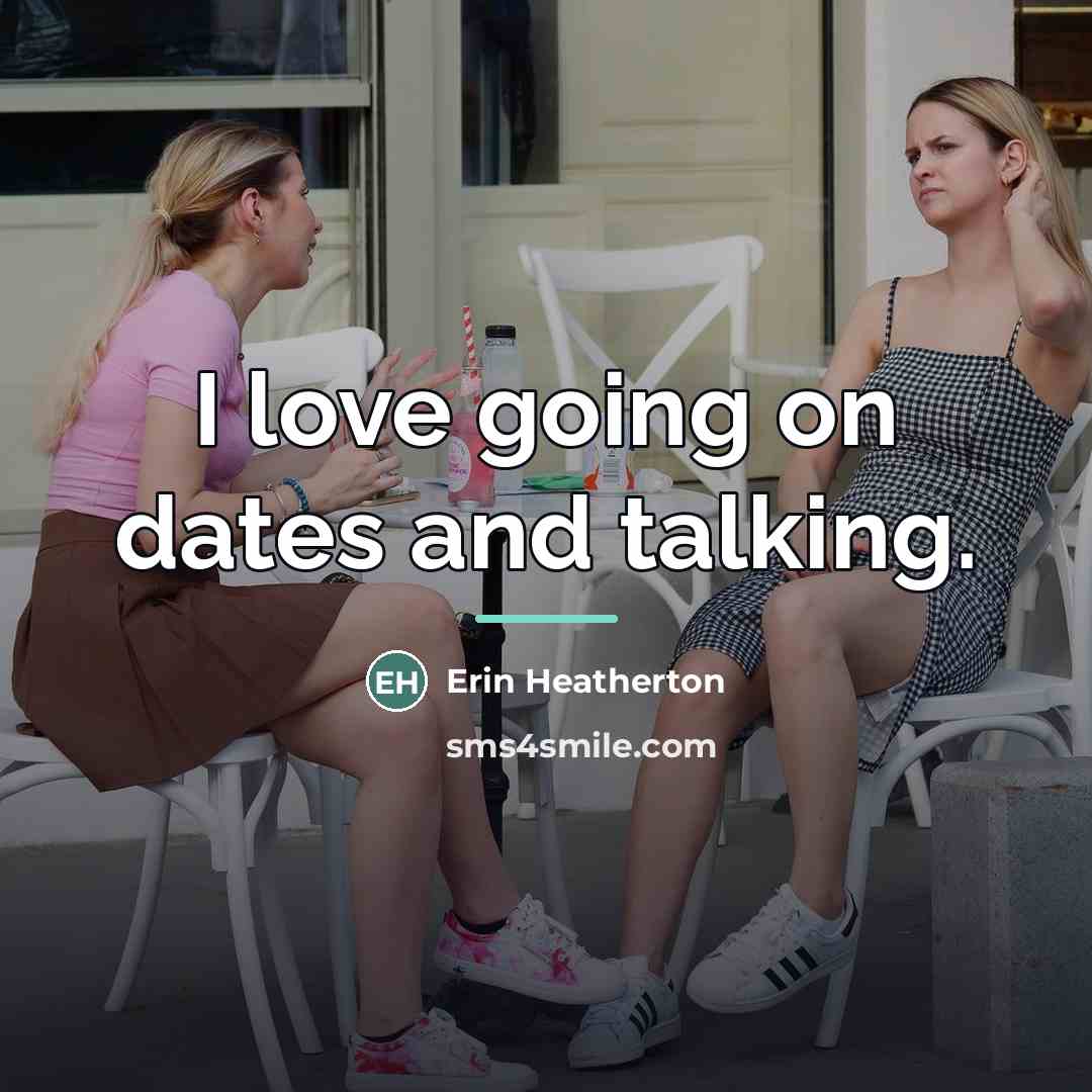 “I love going on dates and talking.…” quote by Erin Heatherton
