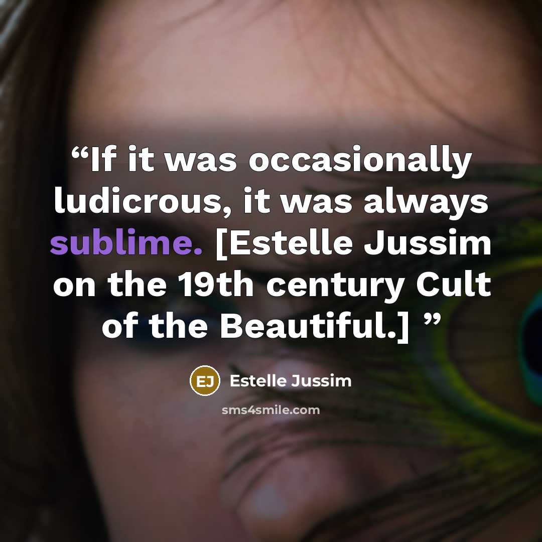 “If it was occasionally ludicrous, it was always sublime. [Estelle Jussim on the 19th century Cult of the Beautiful.]” quote by Estelle Jussim