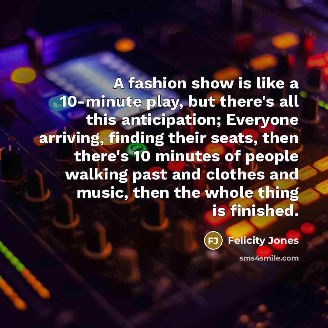 “A fashion show is like a 10-minute play, but there's…” quote by Felicity Jones