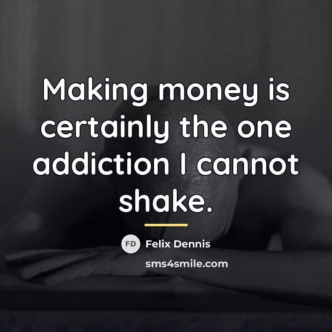 “Making money is certainly the one addiction I cannot shake.…” quote by Felix Dennis