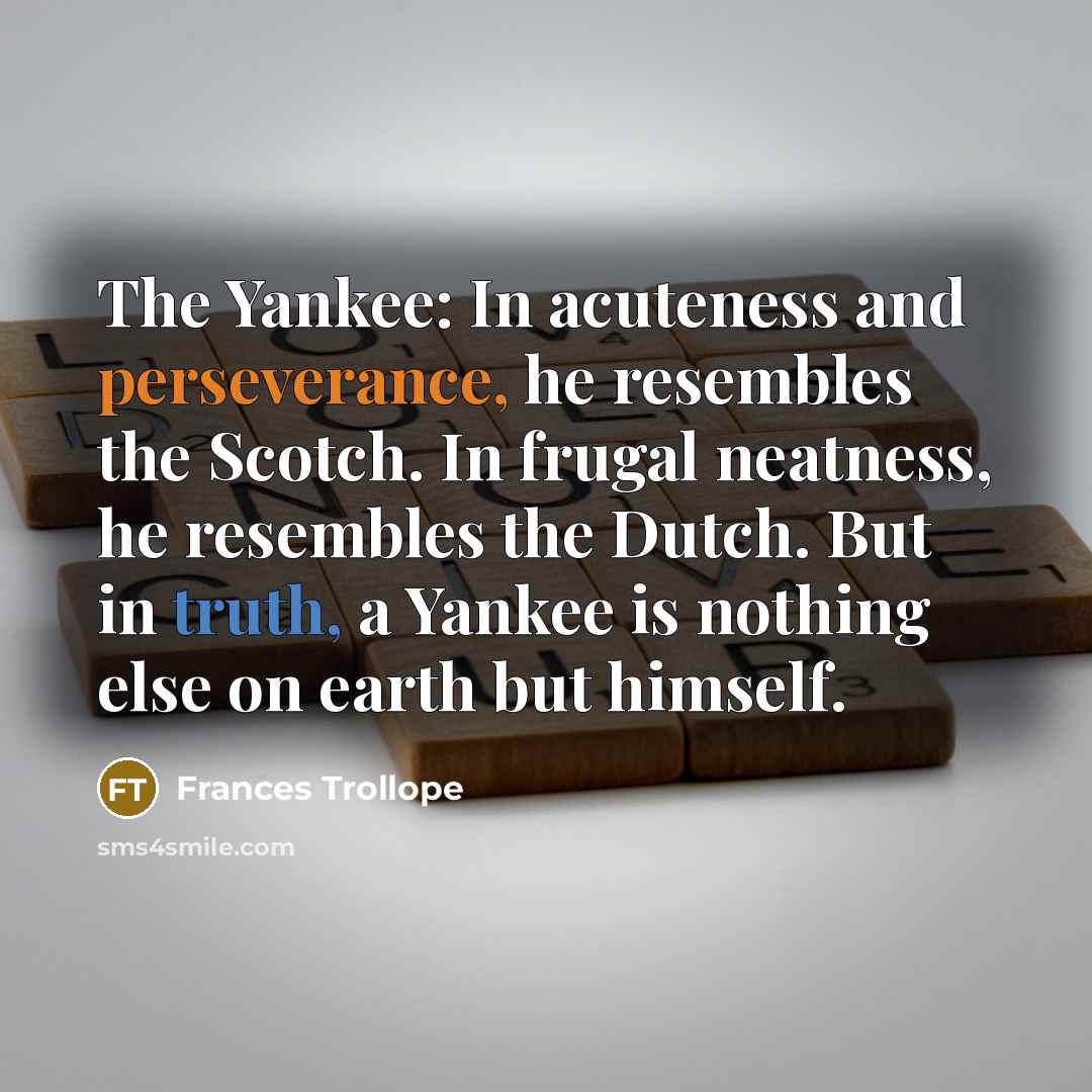 “The Yankee: In acuteness and perseverance, he resembles the Scotch.…” quote by Frances Trollope