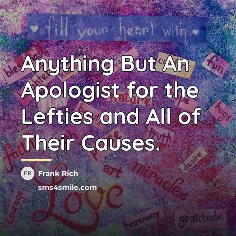 “Anything But An Apologist for the Lefties and All of…” quote by Frank Rich