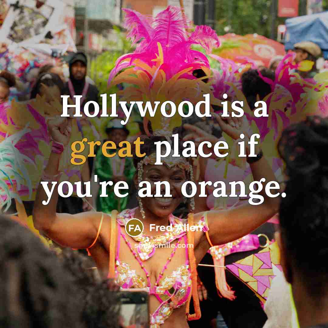 “Hollywood is a great place if you're an orange.…” quote by Fred Allen