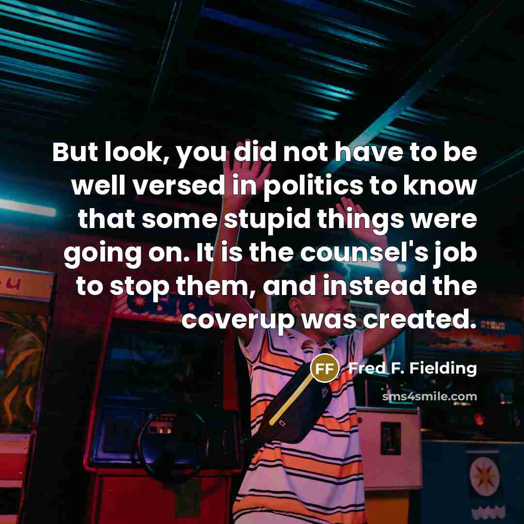 “But look, you did not have to be well versed…” quote by Fred F. Fielding